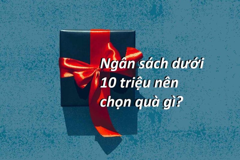 Quà tặng dưới 10 triệu sang trọng, độc đáo và ý nghĩa