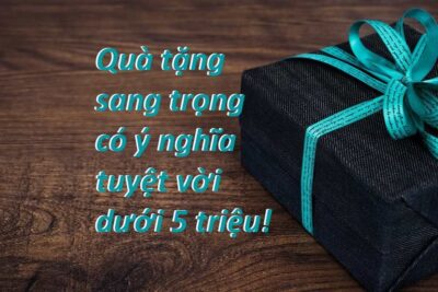 Quà tặng dưới 5 triệu giá trị mang lại lợi ích tuyệt vời